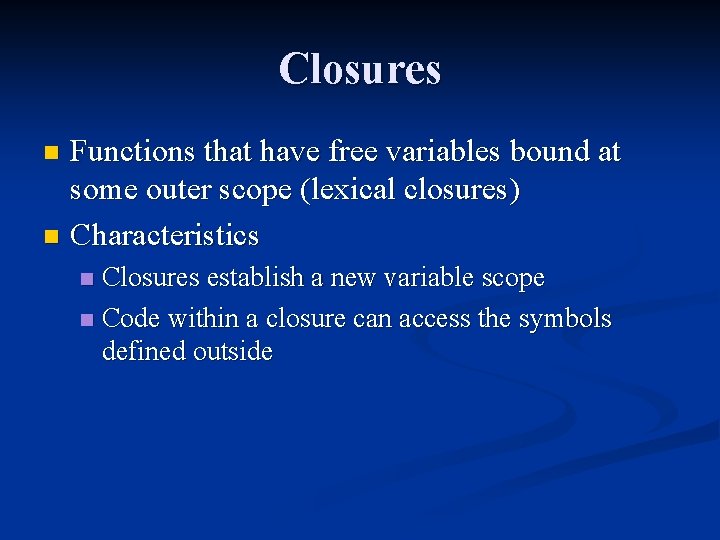 Closures Functions that have free variables bound at some outer scope (lexical closures) n Closures Functions that have free variables bound at some outer scope (lexical closures) n