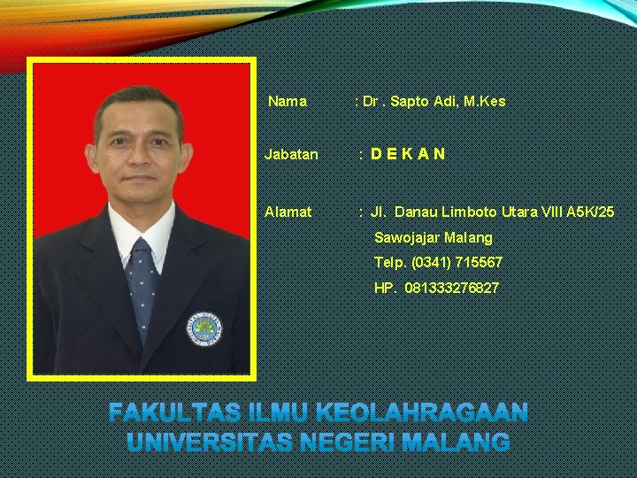 Nama : Dr. Sapto Adi, M. Kes Jabatan : DEKAN Alamat : Jl. Danau