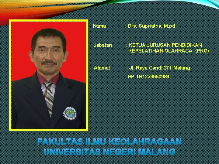 Nama : Drs. Supriatna, M. pd Jabatan : KETUA JURUSAN PENDIDIKAN KEPELATIHAN OLAHRAGA (PKO)