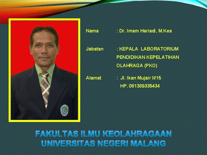 Nama : Dr. Imam Hariadi, M. Kes Jabatan : KEPALA LABORATORIUM PENDIDIKAN KEPELATIHAN OLAHRAGA