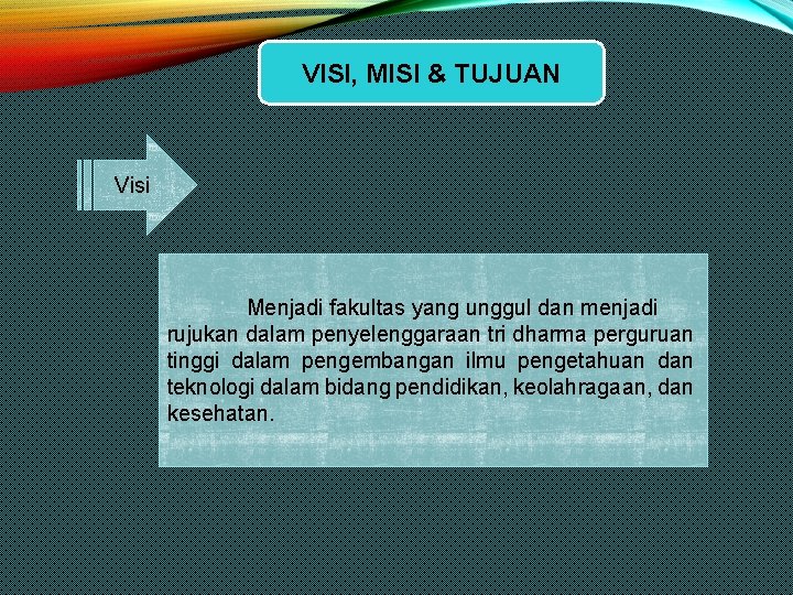 VISI, MISI & TUJUAN Visi Menjadi fakultas yang unggul dan menjadi rujukan dalam penyelenggaraan