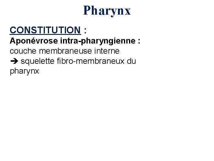 Pharynx CONSTITUTION : Aponévrose intra-pharyngienne : couche membraneuse interne squelette fibro-membraneux du pharynx 