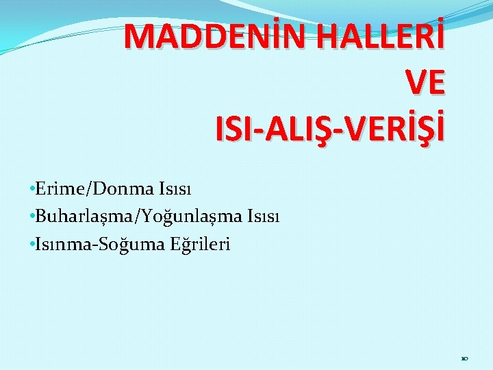 MADDENİN HALLERİ VE ISI-ALIŞ-VERİŞİ • Erime/Donma Isısı • Buharlaşma/Yoğunlaşma Isısı • Isınma-Soğuma Eğrileri 10