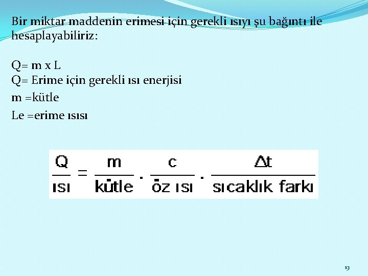 Bir miktar maddenin erimesi için gerekli ısıyı şu bağıntı ile hesaplayabiliriz: Q= m x