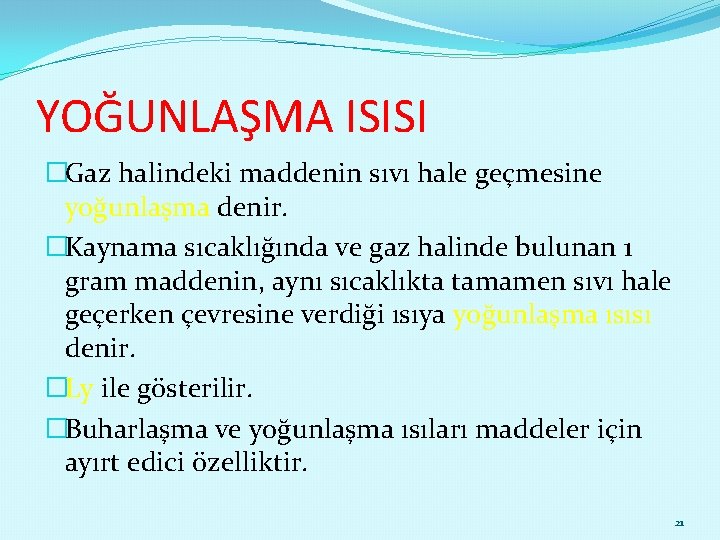 YOĞUNLAŞMA ISISI �Gaz halindeki maddenin sıvı hale geçmesine yoğunlaşma denir. �Kaynama sıcaklığında ve gaz