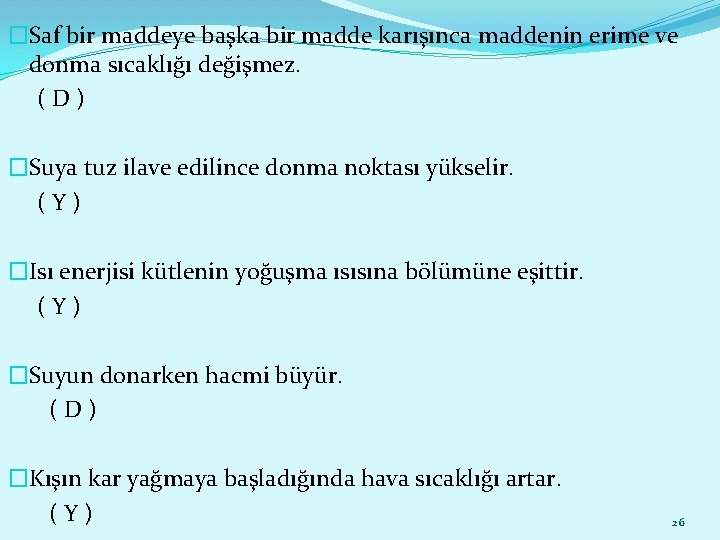 �Saf bir maddeye başka bir madde karışınca maddenin erime ve donma sıcaklığı değişmez. (D)