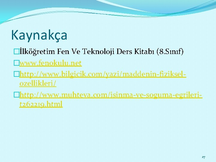 Kaynakça �İlköğretim Fen Ve Teknoloji Ders Kitabı (8. Sınıf) �www. fenokulu. net �http: //www.