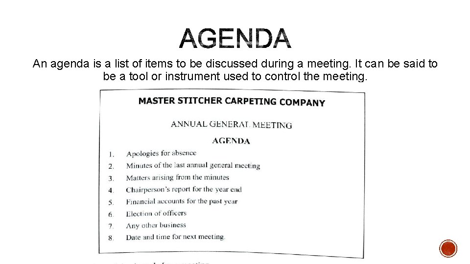 An agenda is a list of items to be discussed during a meeting. It