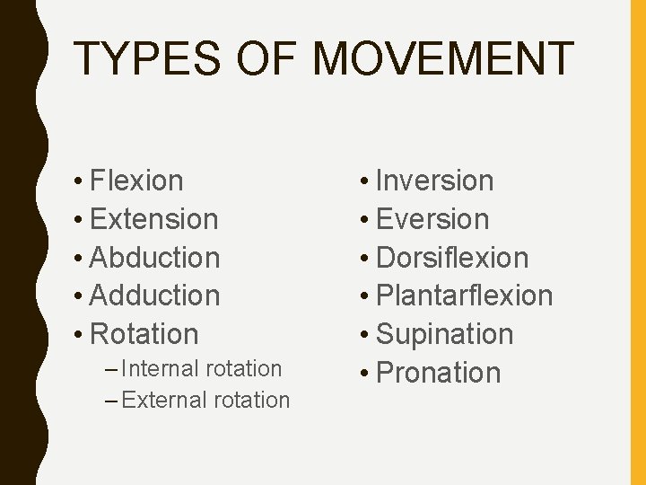 TYPES OF MOVEMENT • Flexion • Extension • Abduction • Adduction • Rotation –