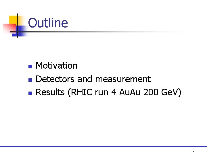 Outline n n n Motivation Detectors and measurement Results (RHIC run 4 Au. Au
