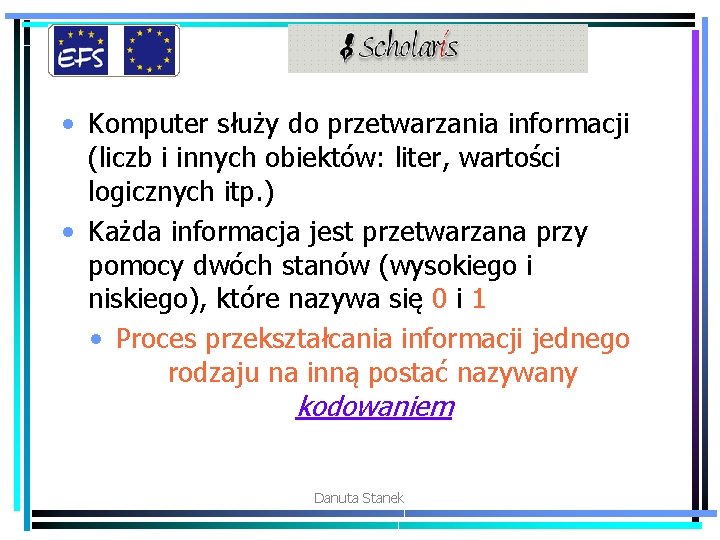  • Komputer służy do przetwarzania informacji (liczb i innych obiektów: liter, wartości logicznych