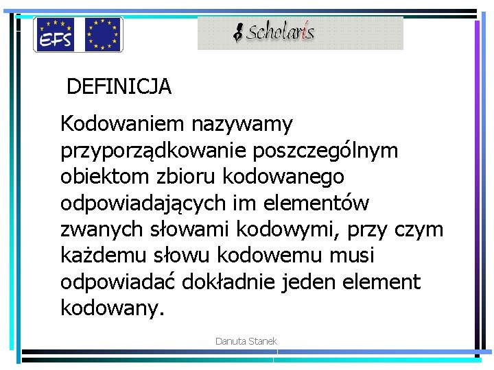 DEFINICJA Kodowaniem nazywamy przyporządkowanie poszczególnym obiektom zbioru kodowanego odpowiadających im elementów zwanych słowami kodowymi,