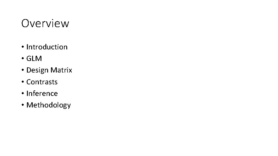 Overview • Introduction • GLM • Design Matrix • Contrasts • Inference • Methodology