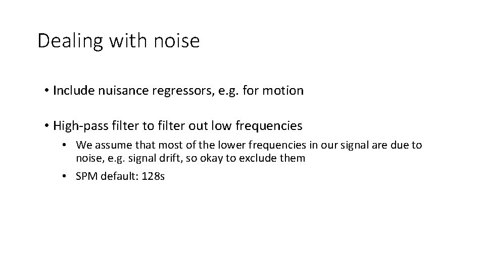 Dealing with noise • Include nuisance regressors, e. g. for motion • High-pass filter