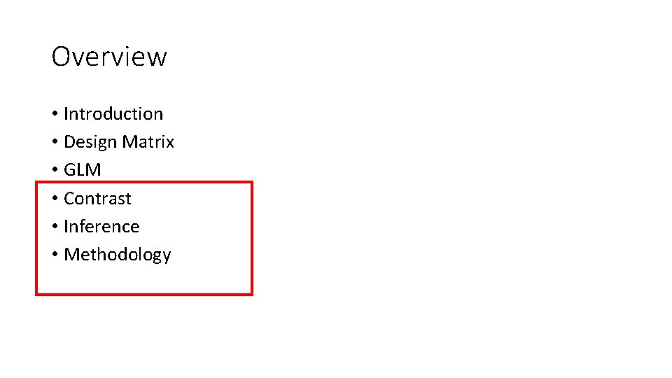 Overview • Introduction • Design Matrix • GLM • Contrast • Inference • Methodology