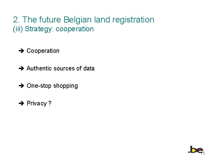 2. The future Belgian land registration (iii) Strategy: cooperation Cooperation Authentic sources of data