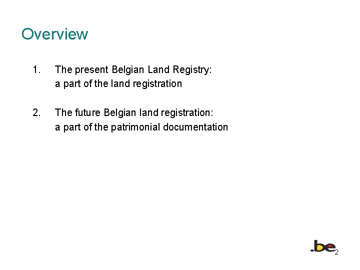 Overview 1. The present Belgian Land Registry: a part of the land registration 2.