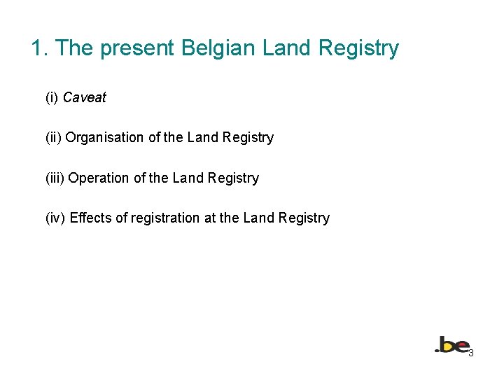 1. The present Belgian Land Registry (i) Caveat (ii) Organisation of the Land Registry