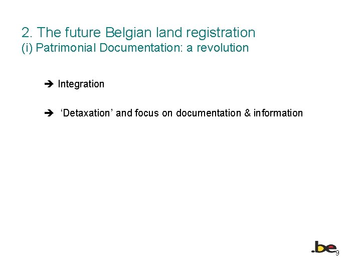 2. The future Belgian land registration (i) Patrimonial Documentation: a revolution Integration ‘Detaxation’ and