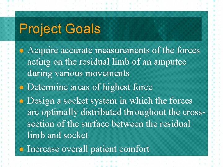 Project Goals l l Acquire accurate measurements of the forces acting on the residual