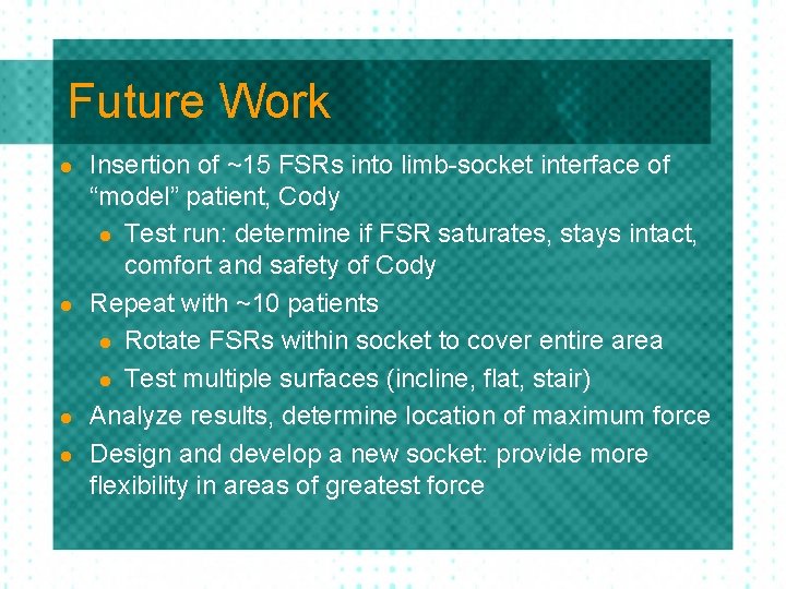 Future Work l l Insertion of ~15 FSRs into limb-socket interface of “model” patient,