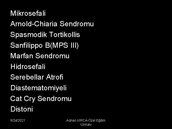 Mikrosefali Arnold-Chiaria Sendromu Spasmodik Tortikollis Sanfilippo B(MPS III) Marfan Sendromu Hidrosefali Serebellar Atrofi Diastematomiyeli