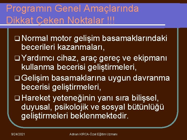 Programın Genel Amaçlarında Dikkat Çeken Noktalar !!! q Normal motor gelişim basamaklarındaki becerileri kazanmaları,