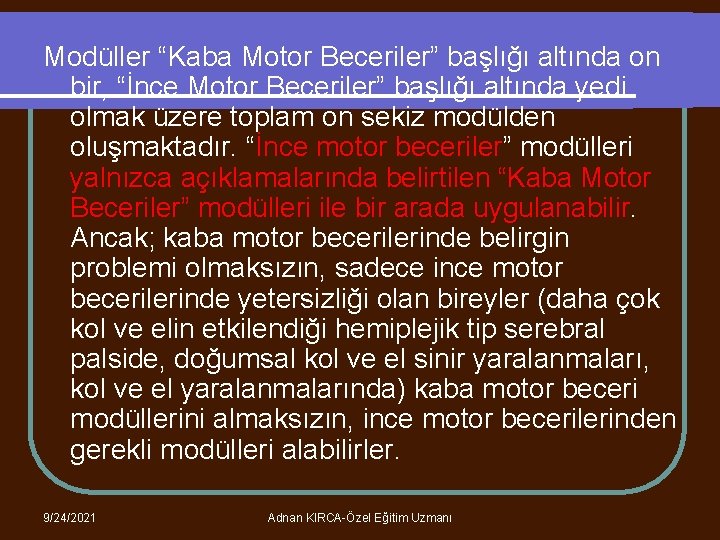 Modüller “Kaba Motor Beceriler” başlığı altında on bir, “İnce Motor Beceriler” başlığı altında yedi