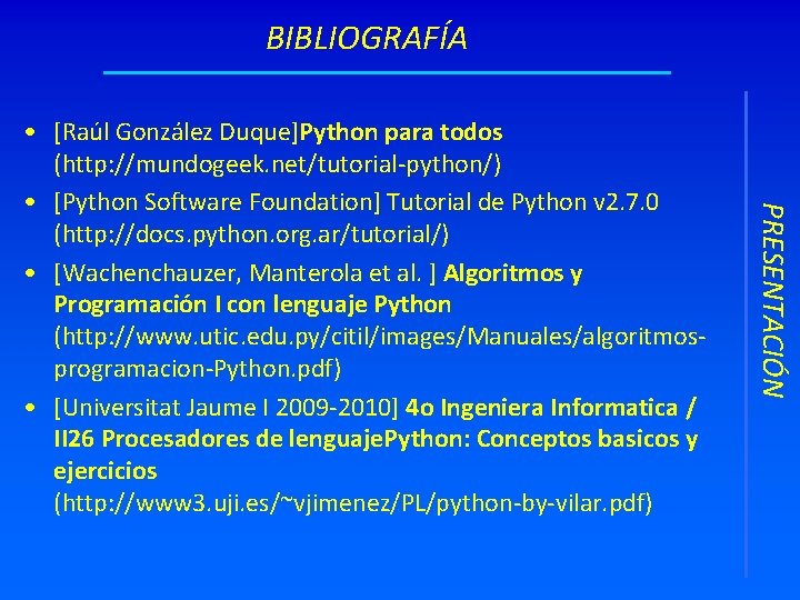 BIBLIOGRAFÍA PRESENTACIÓN • [Raúl González Duque]Python para todos (http: //mundogeek. net/tutorial-python/) • [Python Software