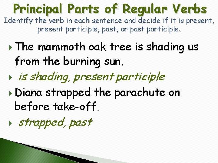 Principal Parts of Regular Verbs Identify the verb in each sentence and decide if