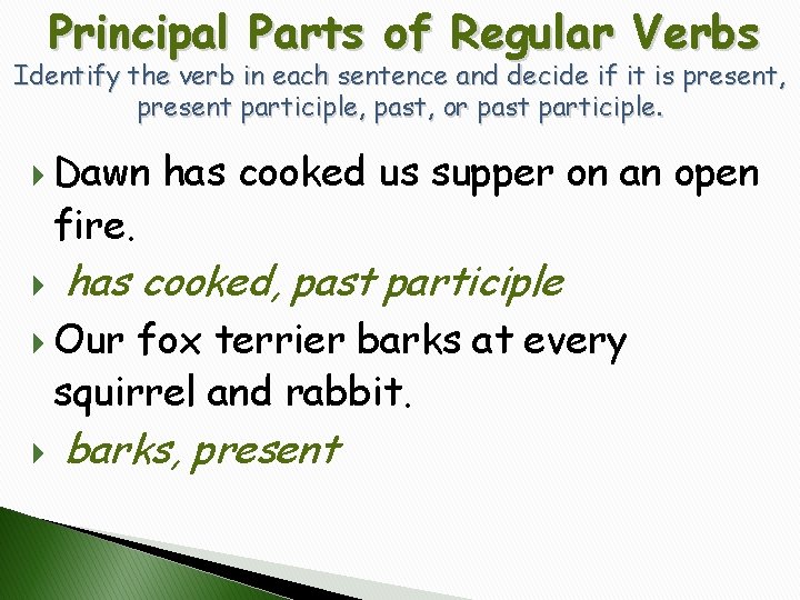 Principal Parts of Regular Verbs Identify the verb in each sentence and decide if