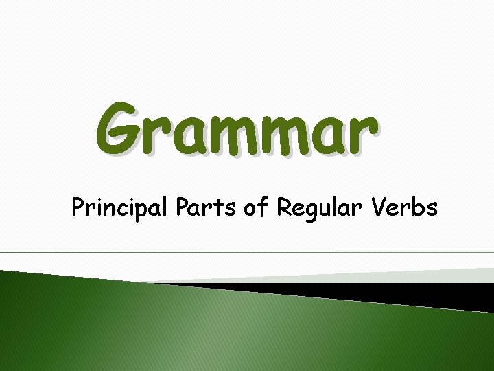 Grammar Principal Parts of Regular Verbs 