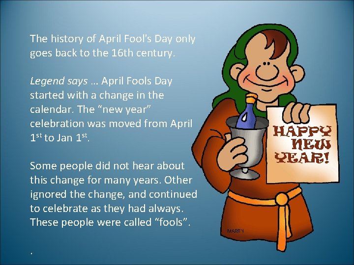 The history of April Fool's Day only goes back to the 16 th century.