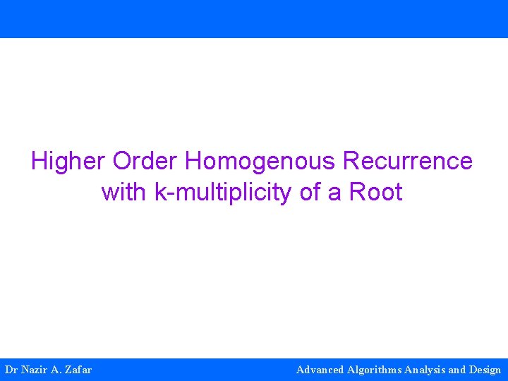 Higher Order Homogenous Recurrence with k-multiplicity of a Root Dr Nazir A. Zafar Advanced Higher Order Homogenous Recurrence with k-multiplicity of a Root Dr Nazir A. Zafar Advanced