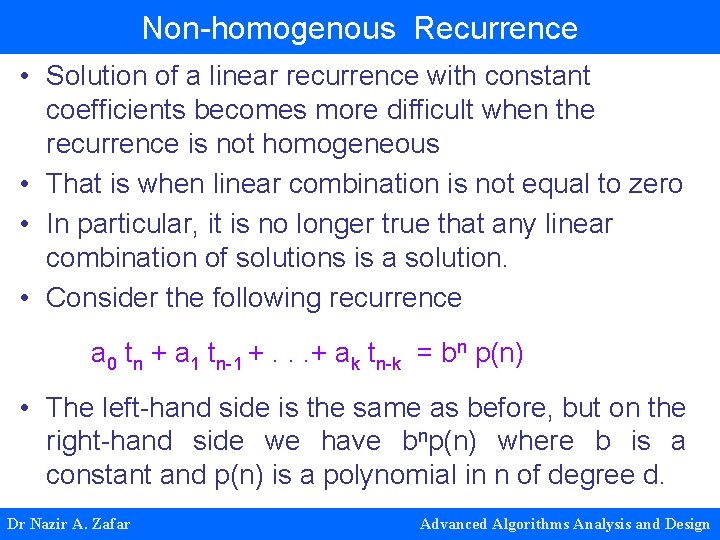 Non-homogenous Recurrence • Solution of a linear recurrence with constant coefficients becomes more difficult Non-homogenous Recurrence • Solution of a linear recurrence with constant coefficients becomes more difficult