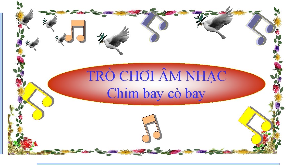 TRÒ CHƠI M NHẠC Chim bay cò bay 