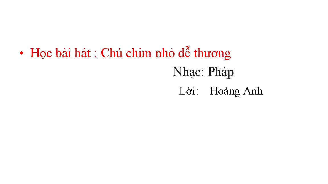  • Học bài hát : Chú chim nhỏ dễ thương Nhạc: Pháp Lời: