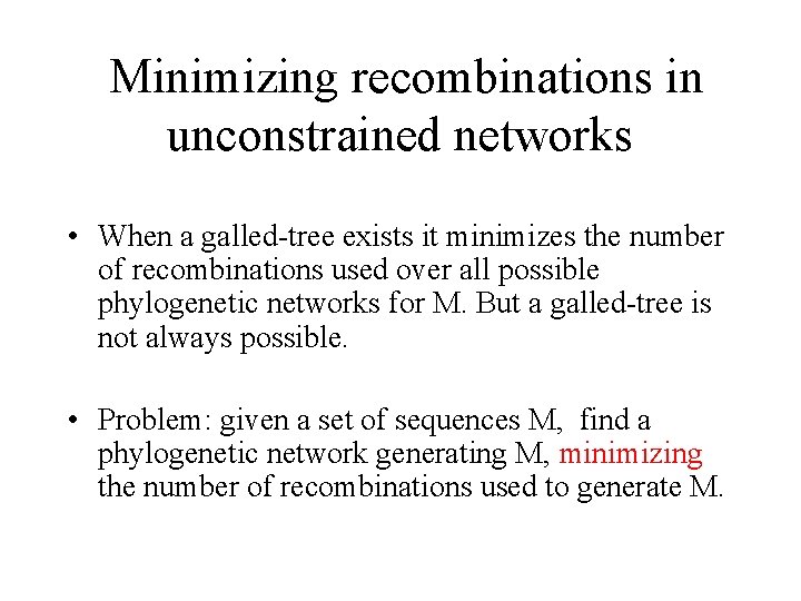 Minimizing recombinations in unconstrained networks • When a galled-tree exists it minimizes the number