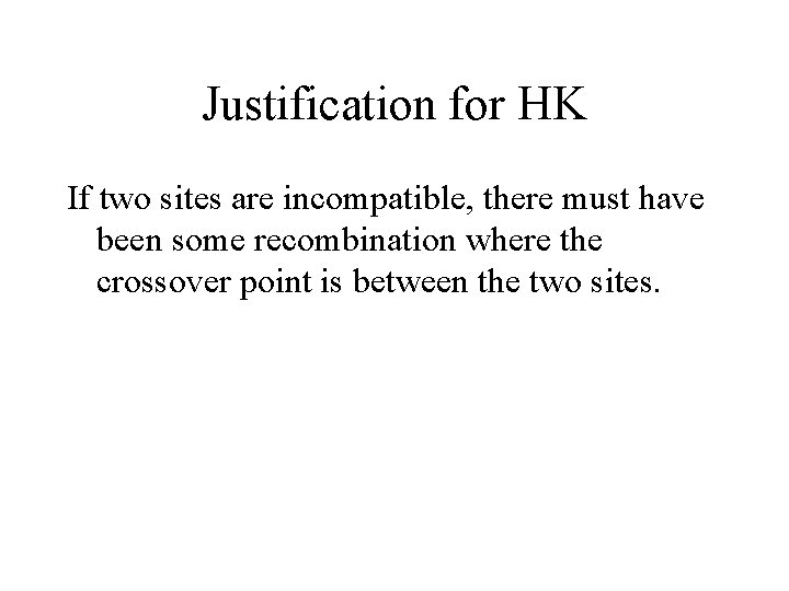 Justification for HK If two sites are incompatible, there must have been some recombination