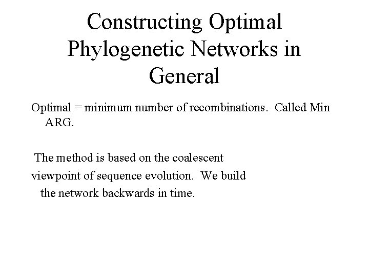 Constructing Optimal Phylogenetic Networks in General Optimal = minimum number of recombinations. Called Min