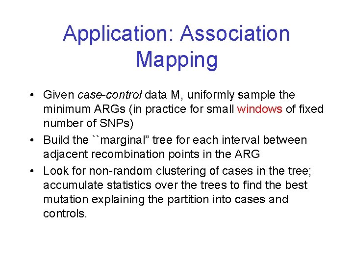 Application: Association Mapping • Given case-control data M, uniformly sample the minimum ARGs (in