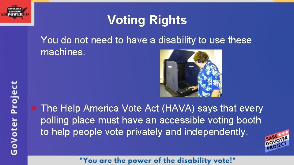Voting Rights You do not need to have a disability to use these machines.