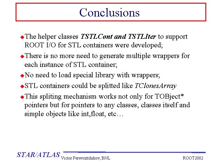 Conclusions The helper classes TSTLCont and TSTLIter to support ROOT I/O for STL containers