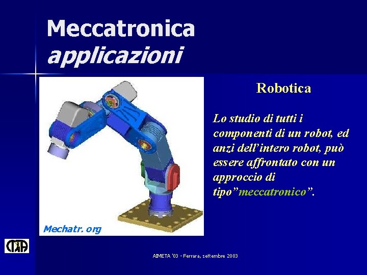 Meccatronica applicazioni Robotica Lo studio di tutti i componenti di un robot, ed anzi