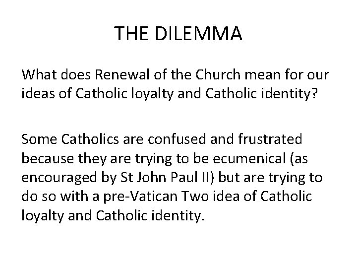 THE DILEMMA What does Renewal of the Church mean for our ideas of Catholic