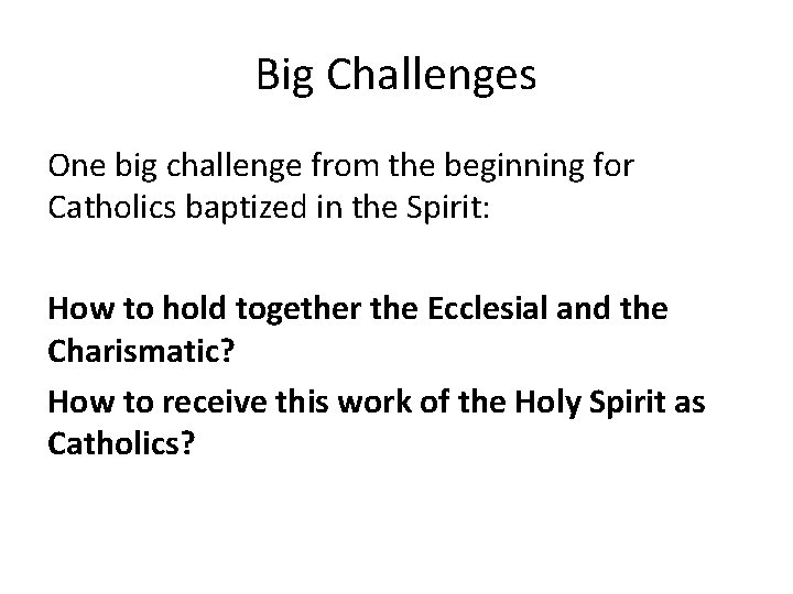 Big Challenges One big challenge from the beginning for Catholics baptized in the Spirit: