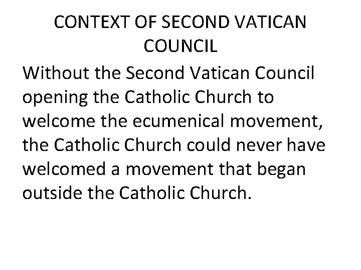 CONTEXT OF SECOND VATICAN COUNCIL Without the Second Vatican Council opening the Catholic Church