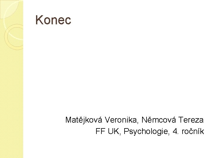 Konec Matějková Veronika, Němcová Tereza FF UK, Psychologie, 4. ročník 