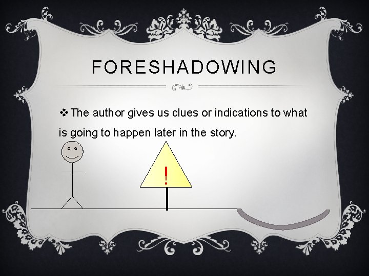 FORESHADOWING v The author gives us clues or indications to what is going to