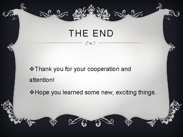 THE END v. Thank you for your cooperation and attention! v. Hope you learned